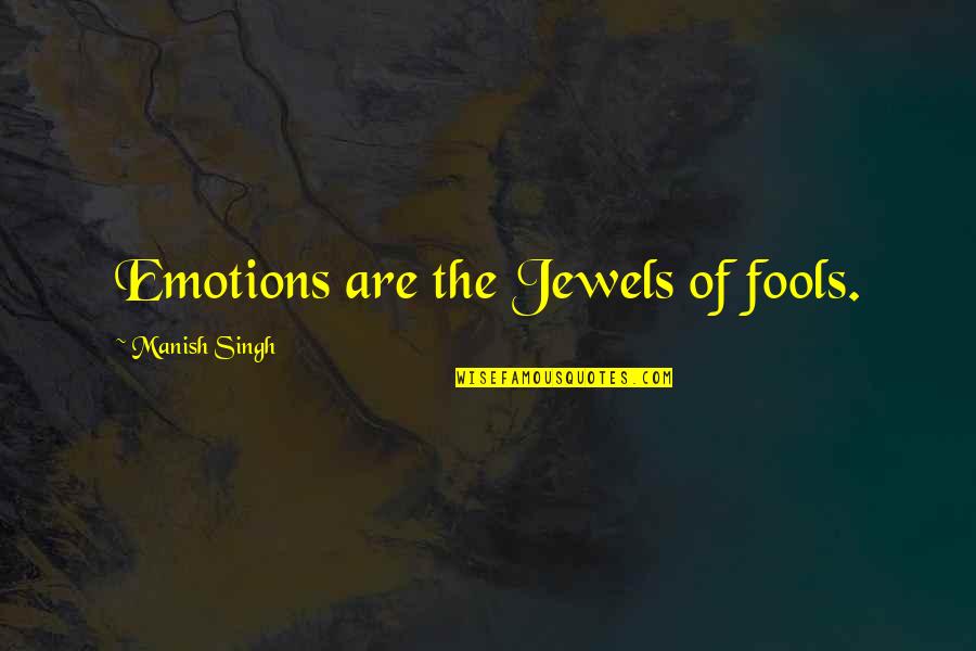 Dinesty Quotes By Manish Singh: Emotions are the Jewels of fools.