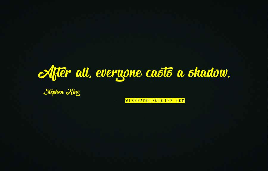 Dineta Williams Quotes By Stephen King: After all, everyone casts a shadow.