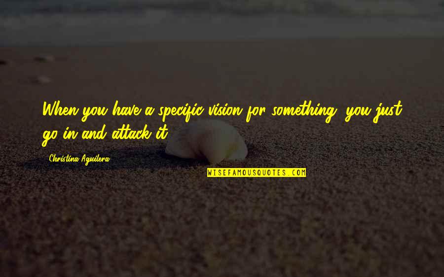 Dinetta Oliver Quotes By Christina Aguilera: When you have a specific vision for something, Dinetta Oliver Quotes By Christina Aguilera: When you have a specific vision for something,
