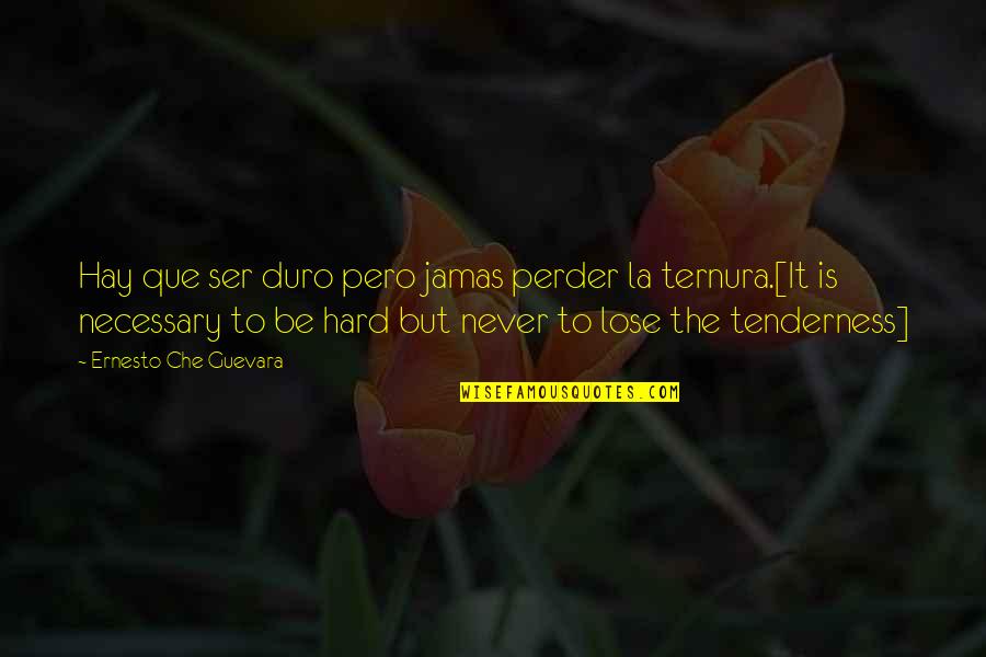 Dinformation Quotes By Ernesto Che Guevara: Hay que ser duro pero jamas perder la