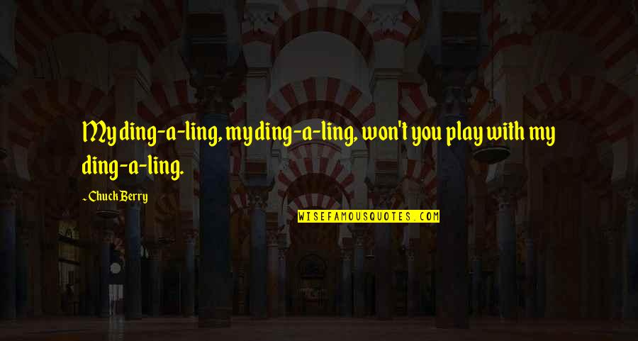 Ding Ling Quotes By Chuck Berry: My ding-a-ling, my ding-a-ling, won't you play with