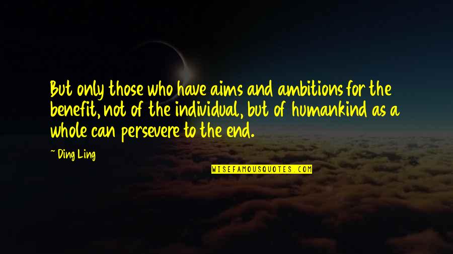 Ding Ling Quotes By Ding Ling: But only those who have aims and ambitions