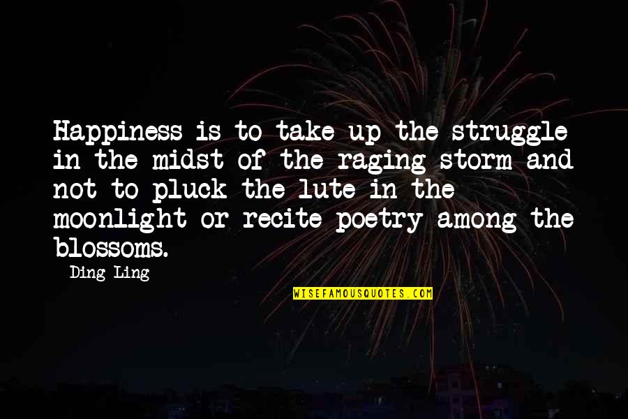 Ding Ling Quotes By Ding Ling: Happiness is to take up the struggle in