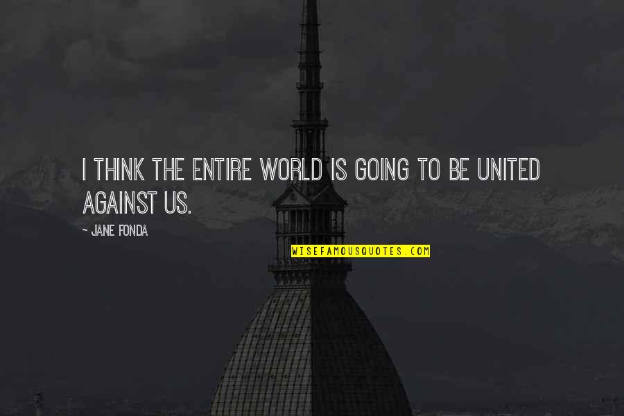 Dingana Quotes By Jane Fonda: I think the entire world is going to