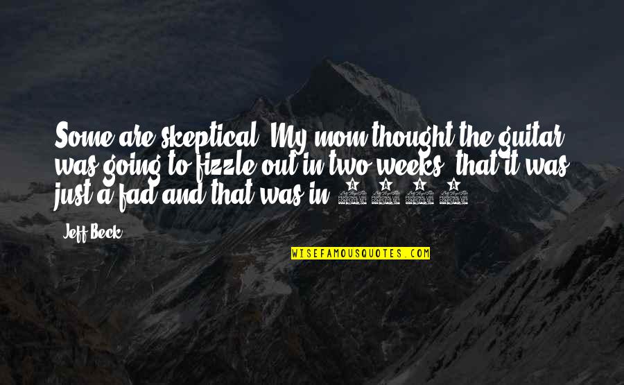 Dingane Thobela Quotes By Jeff Beck: Some are skeptical. My mom thought the guitar Dingane Thobela Quotes By Jeff Beck: Some are skeptical. My mom thought the guitar