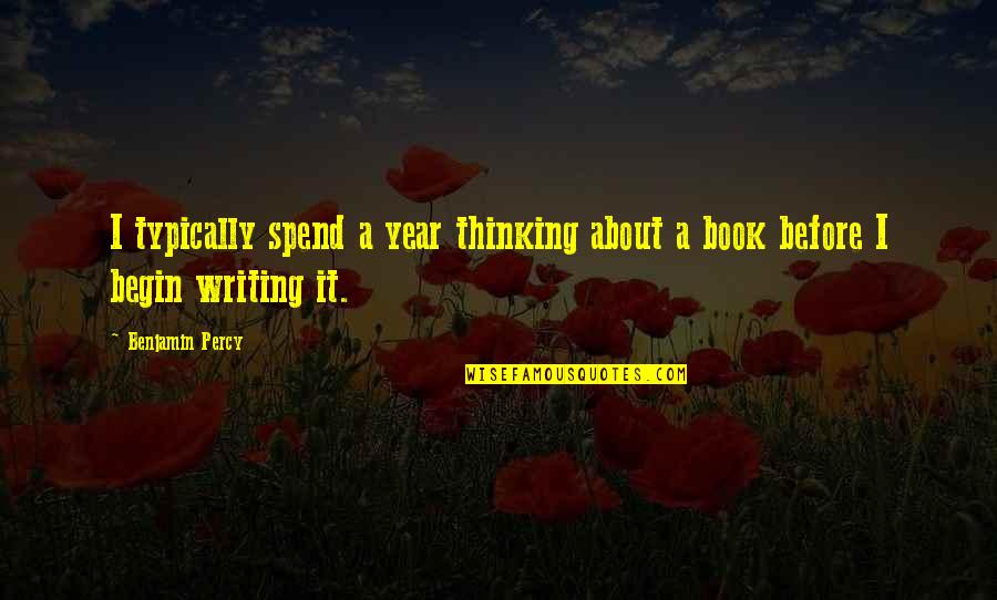 Dinged Furniture Quotes By Benjamin Percy: I typically spend a year thinking about a