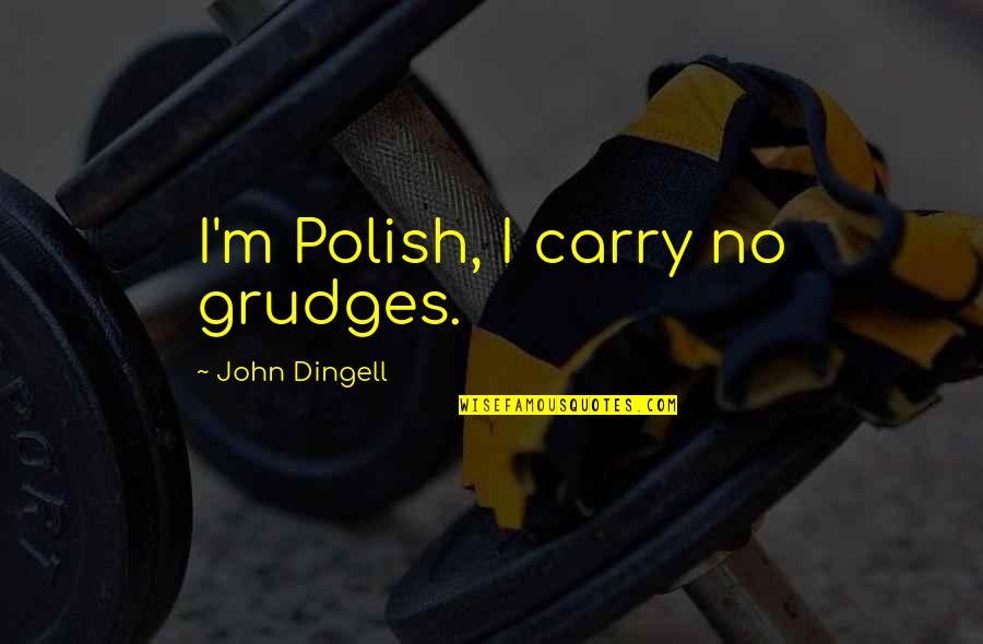Dingell Quotes By John Dingell: I'm Polish, I carry no grudges.