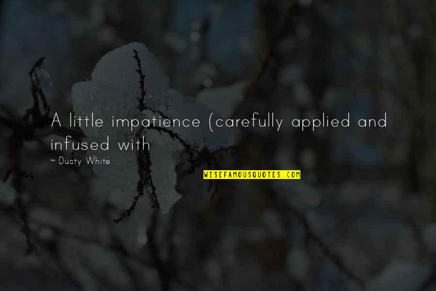 Dingeman Dancer Quotes By Dusty White: A little impatience (carefully applied and infused with