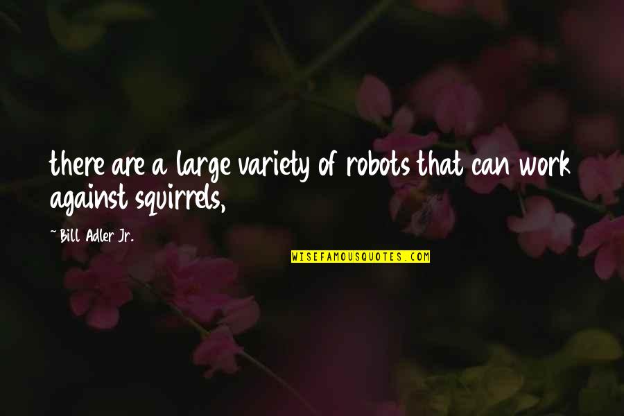 Dingeman Quotes By Bill Adler Jr.: there are a large variety of robots that