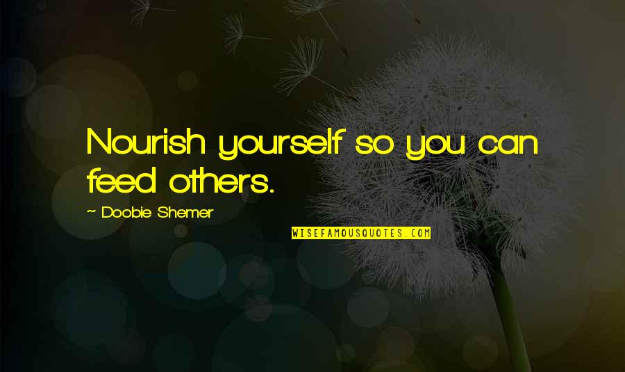 Dingeman Quotes By Doobie Shemer: Nourish yourself so you can feed others.