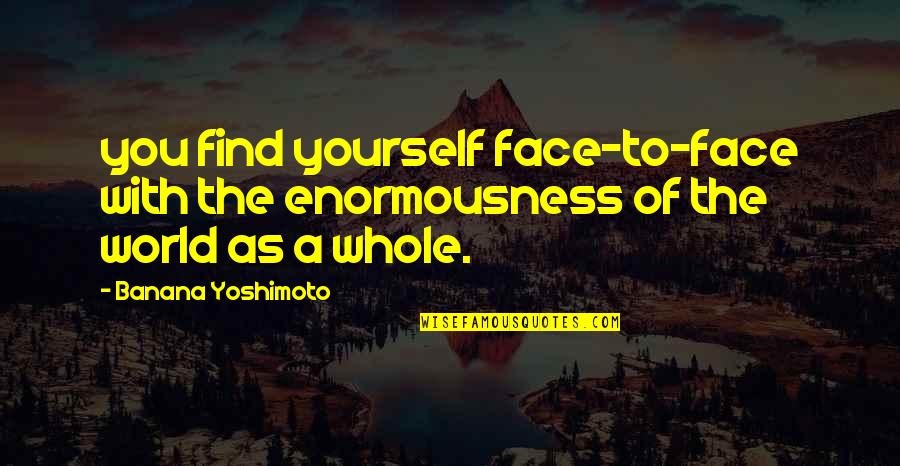 Dingen Om Quotes By Banana Yoshimoto: you find yourself face-to-face with the enormousness of