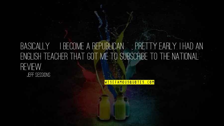 Dingen Om Quotes By Jeff Sessions: Basically [I become a Republican], pretty early. I