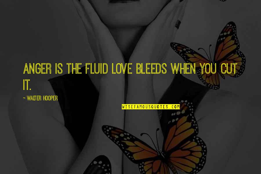 Dingen Om Quotes By Walter Hooper: Anger is the fluid love bleeds when you Dingen Om Quotes By Walter Hooper: Anger is the fluid love bleeds when you