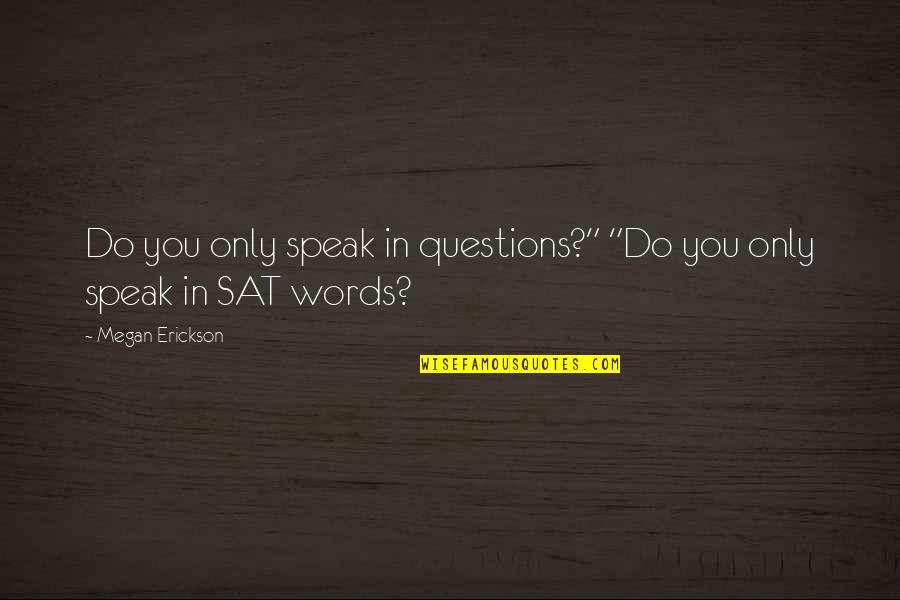 Dinger Holfield Quotes By Megan Erickson: Do you only speak in questions?" "Do you