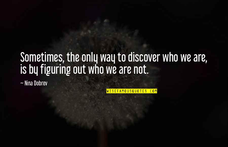 Dingetjes Om Quotes By Nina Dobrev: Sometimes, the only way to discover who we