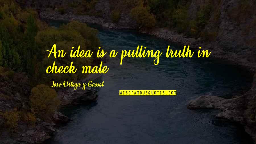Dingfelder Rollingstone Quotes By Jose Ortega Y Gasset: An idea is a putting truth in check-mate. Dingfelder Rollingstone Quotes By Jose Ortega Y Gasset: An idea is a putting truth in check-mate.