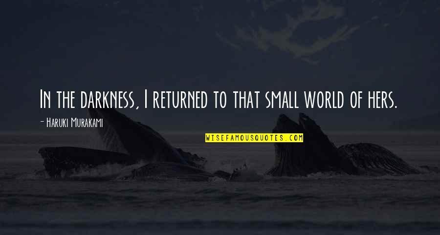 Dingfelders Delicatessen Quotes By Haruki Murakami: In the darkness, I returned to that small Dingfelders Delicatessen Quotes By Haruki Murakami: In the darkness, I returned to that small