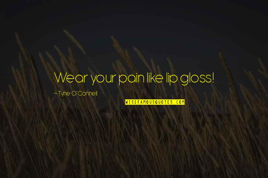 Dingiest Crossword Quotes By Tyne O'Connell: Wear your pain like lip gloss! Dingiest Crossword Quotes By Tyne O'Connell: Wear your pain like lip gloss!