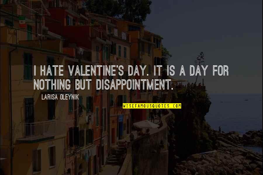 Dinginlik Ne Quotes By Larisa Oleynik: I hate Valentine's day. It is a day Dinginlik Ne Quotes By Larisa Oleynik: I hate Valentine's day. It is a day