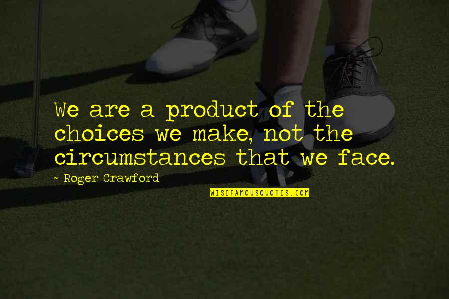 Dinginlik Quotes By Roger Crawford: We are a product of the choices we