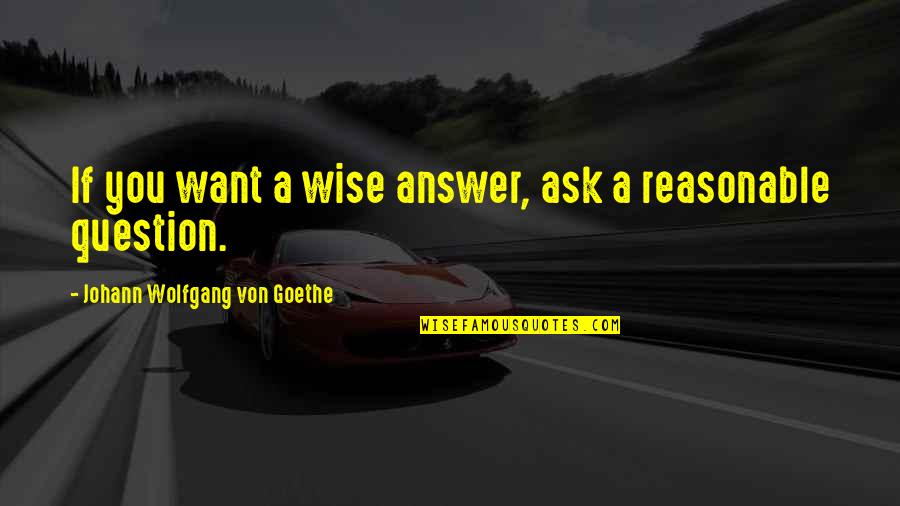 Dingleberry Urban Quotes By Johann Wolfgang Von Goethe: If you want a wise answer, ask a Dingleberry Urban Quotes By Johann Wolfgang Von Goethe: If you want a wise answer, ask a