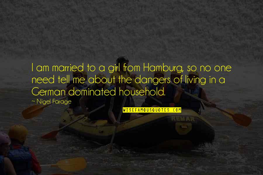 Dingleberry Urban Quotes By Nigel Farage: I am married to a girl from Hamburg, Dingleberry Urban Quotes By Nigel Farage: I am married to a girl from Hamburg,