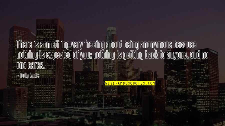Dingles Emmerdale Quotes By Dolly Wells: There is something very freeing about being anonymous Dingles Emmerdale Quotes By Dolly Wells: There is something very freeing about being anonymous