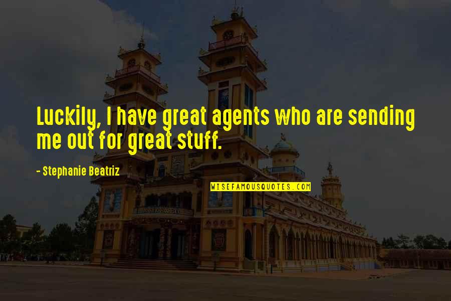 Dingley Quotes By Stephanie Beatriz: Luckily, I have great agents who are sending
