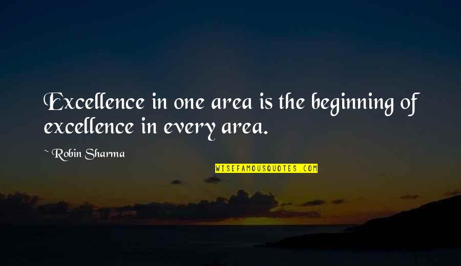 Dingleys Wharf Quotes By Robin Sharma: Excellence in one area is the beginning of