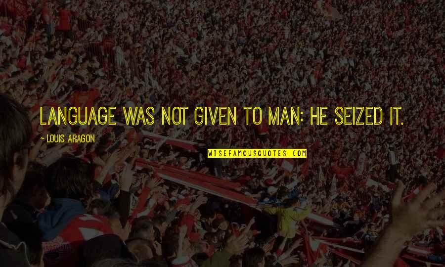 Dinglish Quotes By Louis Aragon: Language was not given to man: he seized Dinglish Quotes By Louis Aragon: Language was not given to man: he seized