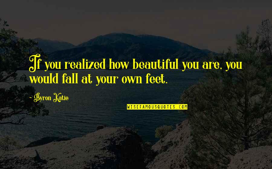 Dingly Quotes By Byron Katie: If you realized how beautiful you are, you