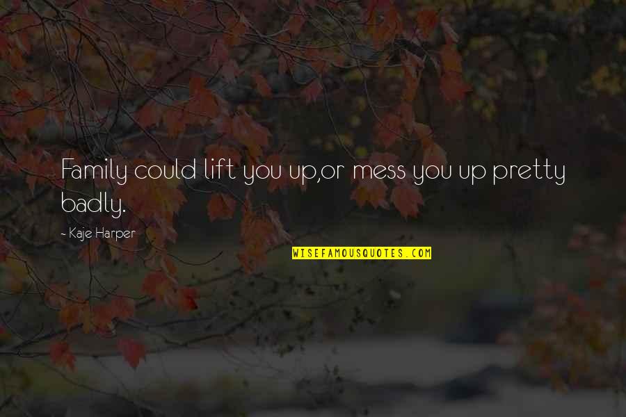 Dingrating Quotes By Kaje Harper: Family could lift you up,or mess you up Dingrating Quotes By Kaje Harper: Family could lift you up,or mess you up