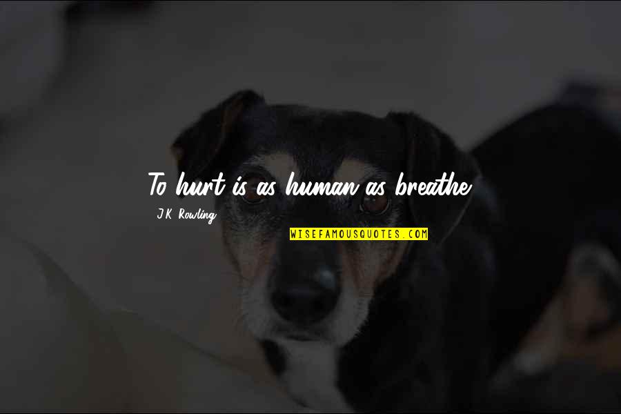Dings Auto Quotes By J.K. Rowling: To hurt is as human as breathe.