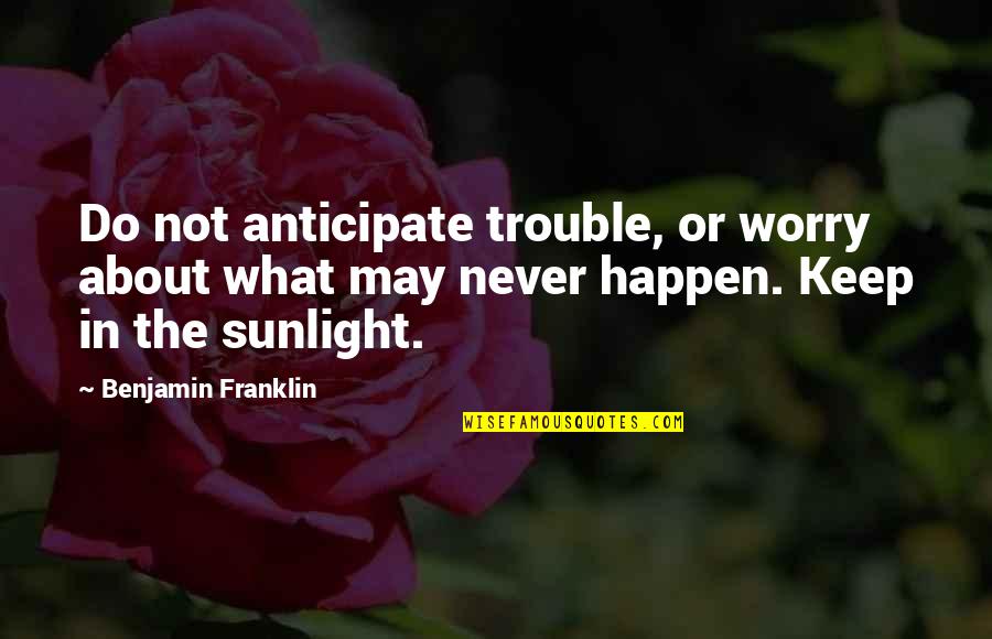 Dingstoptipping Quotes By Benjamin Franklin: Do not anticipate trouble, or worry about what