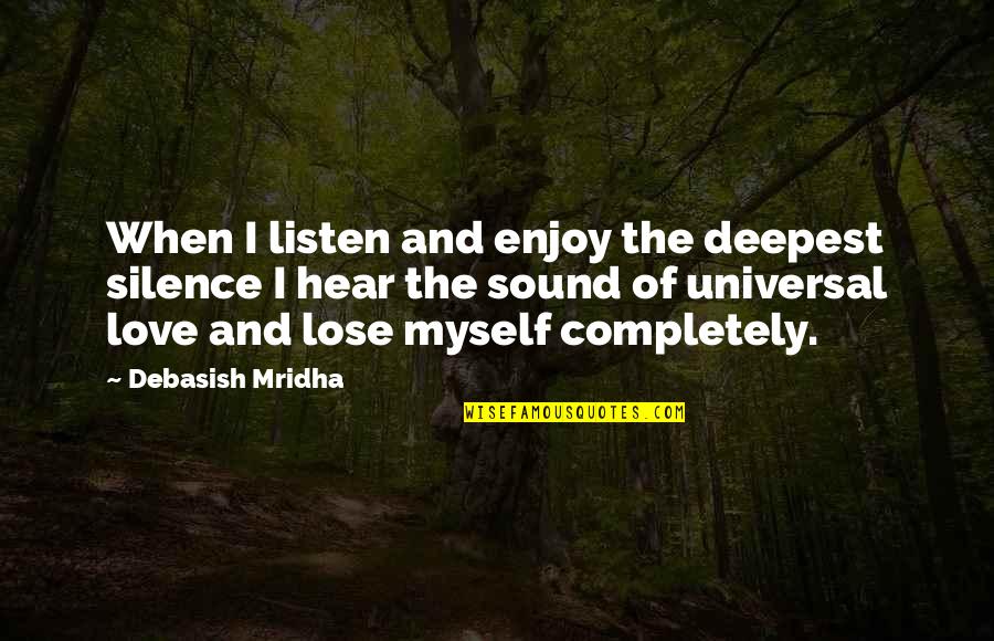 Dingstoptipping Quotes By Debasish Mridha: When I listen and enjoy the deepest silence