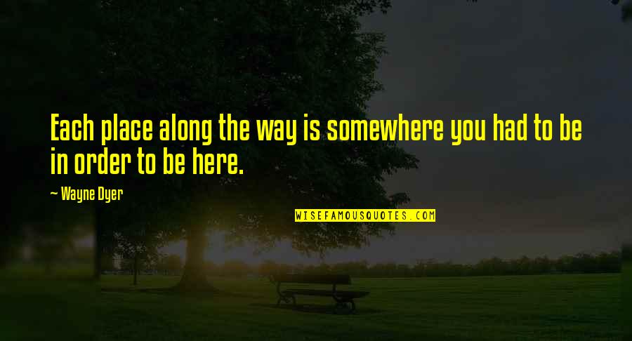 Dingstoptipping Quotes By Wayne Dyer: Each place along the way is somewhere you