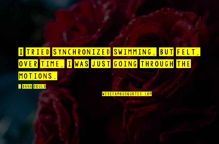 Dinguess Quotes By Dana Gould: I tried synchronized swimming, but felt, over time, Dinguess Quotes By Dana Gould: I tried synchronized swimming, but felt, over time,