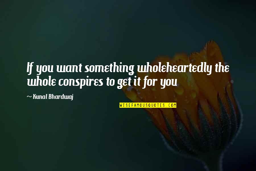 Dinh Van Quotes By Kunal Bhardwaj: If you want something wholeheartedly the whole conspires
