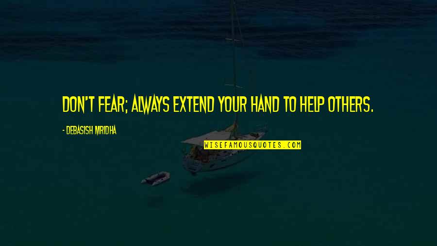 Dinheiro Quotes By Debasish Mridha: Don't fear; always extend your hand to help