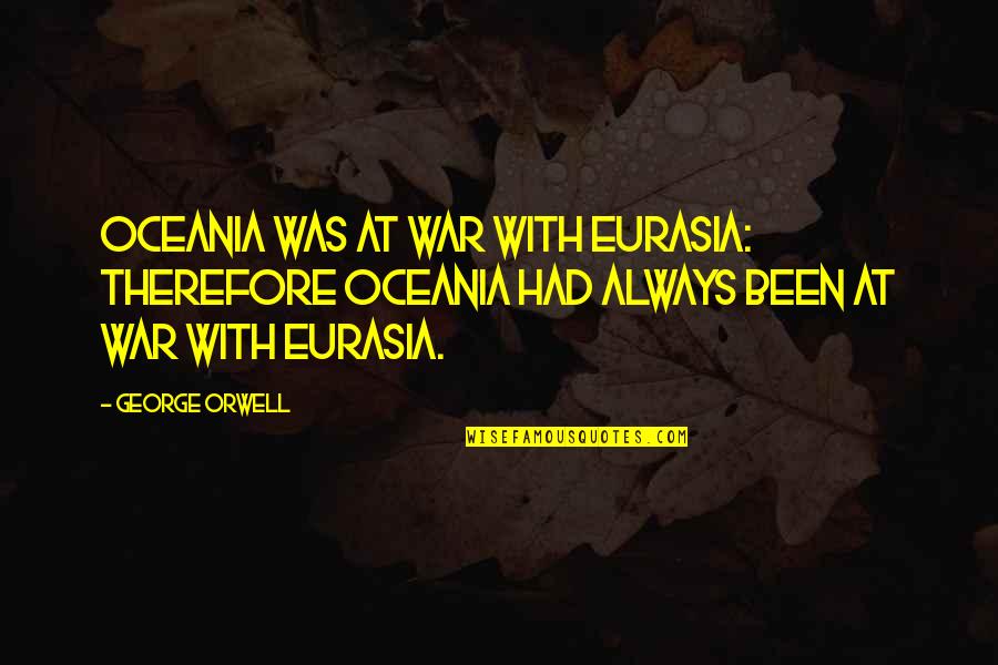 Dinheiro Quotes By George Orwell: Oceania was at war with Eurasia: therefore Oceania