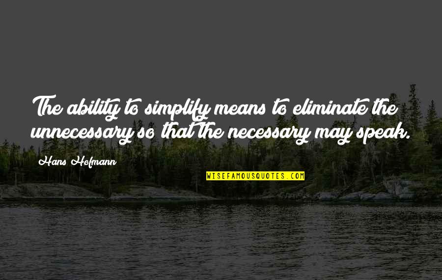 Dinheiro Quotes By Hans Hofmann: The ability to simplify means to eliminate the