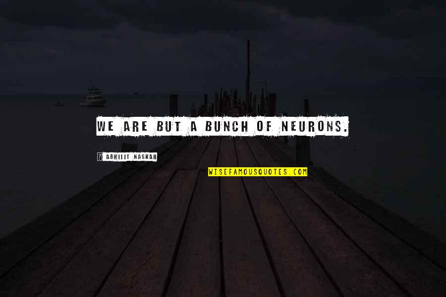 Dinho Mamonas Quotes By Abhijit Naskar: We are but a bunch of neurons. Dinho Mamonas Quotes By Abhijit Naskar: We are but a bunch of neurons.