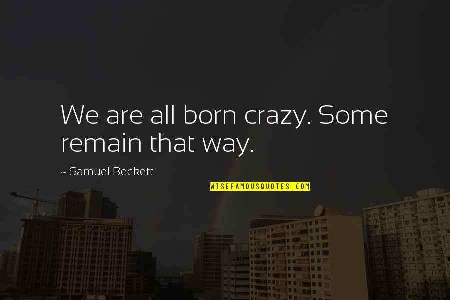 Dinho Mamonas Quotes By Samuel Beckett: We are all born crazy. Some remain that Dinho Mamonas Quotes By Samuel Beckett: We are all born crazy. Some remain that