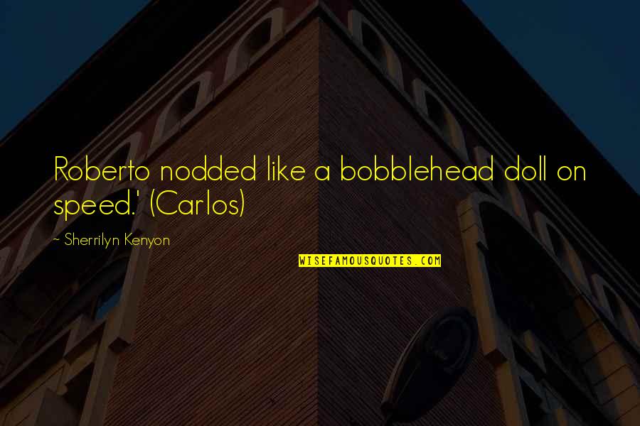 Dinho Restaurant Quotes By Sherrilyn Kenyon: Roberto nodded like a bobblehead doll on speed.'