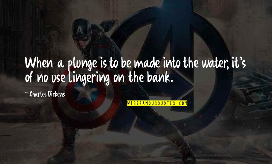 Dinia Live Ooredoo Quotes By Charles Dickens: When a plunge is to be made into