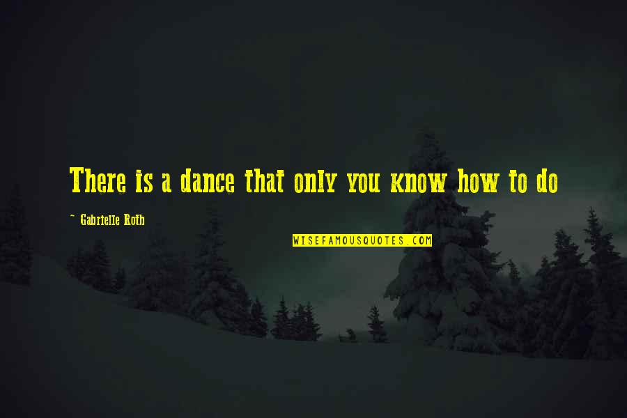 Dinia O5ra Quotes By Gabrielle Roth: There is a dance that only you know