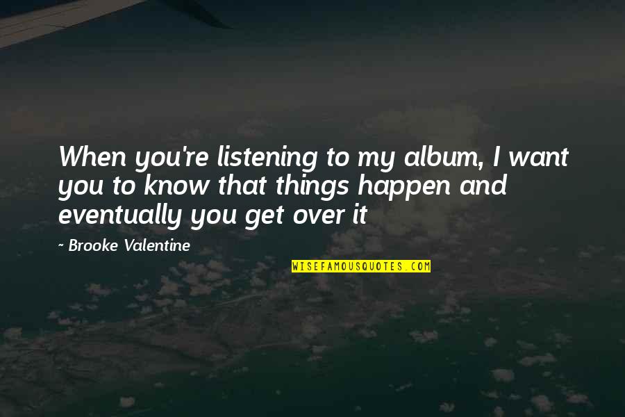 Dinicu Golescu Quotes By Brooke Valentine: When you're listening to my album, I want Dinicu Golescu Quotes By Brooke Valentine: When you're listening to my album, I want
