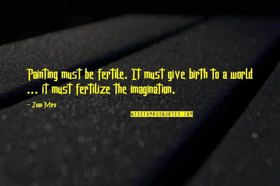 Dinicu Golescu Quotes By Joan Miro: Painting must be fertile. It must give birth Dinicu Golescu Quotes By Joan Miro: Painting must be fertile. It must give birth