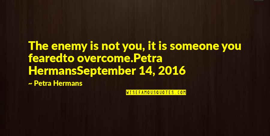Dinicu Golescu Quotes By Petra Hermans: The enemy is not you, it is someone Dinicu Golescu Quotes By Petra Hermans: The enemy is not you, it is someone