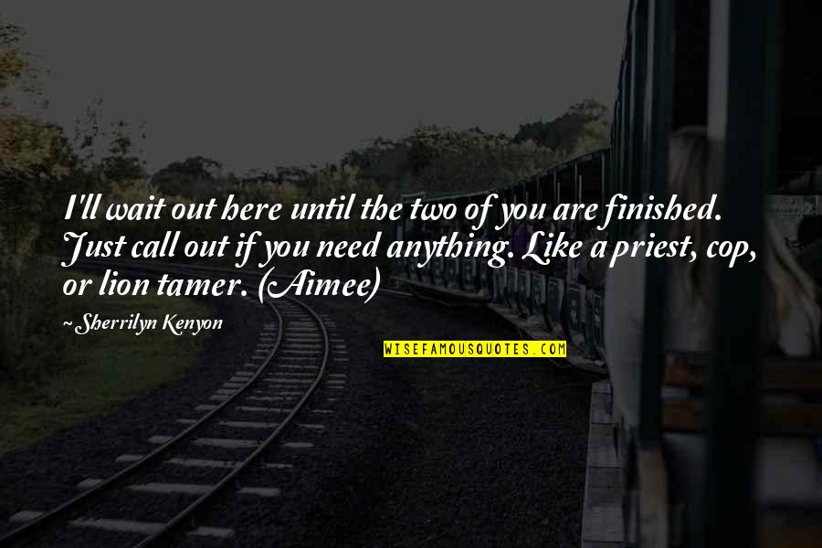 Dinicu Golescu Quotes By Sherrilyn Kenyon: I'll wait out here until the two of Dinicu Golescu Quotes By Sherrilyn Kenyon: I'll wait out here until the two of